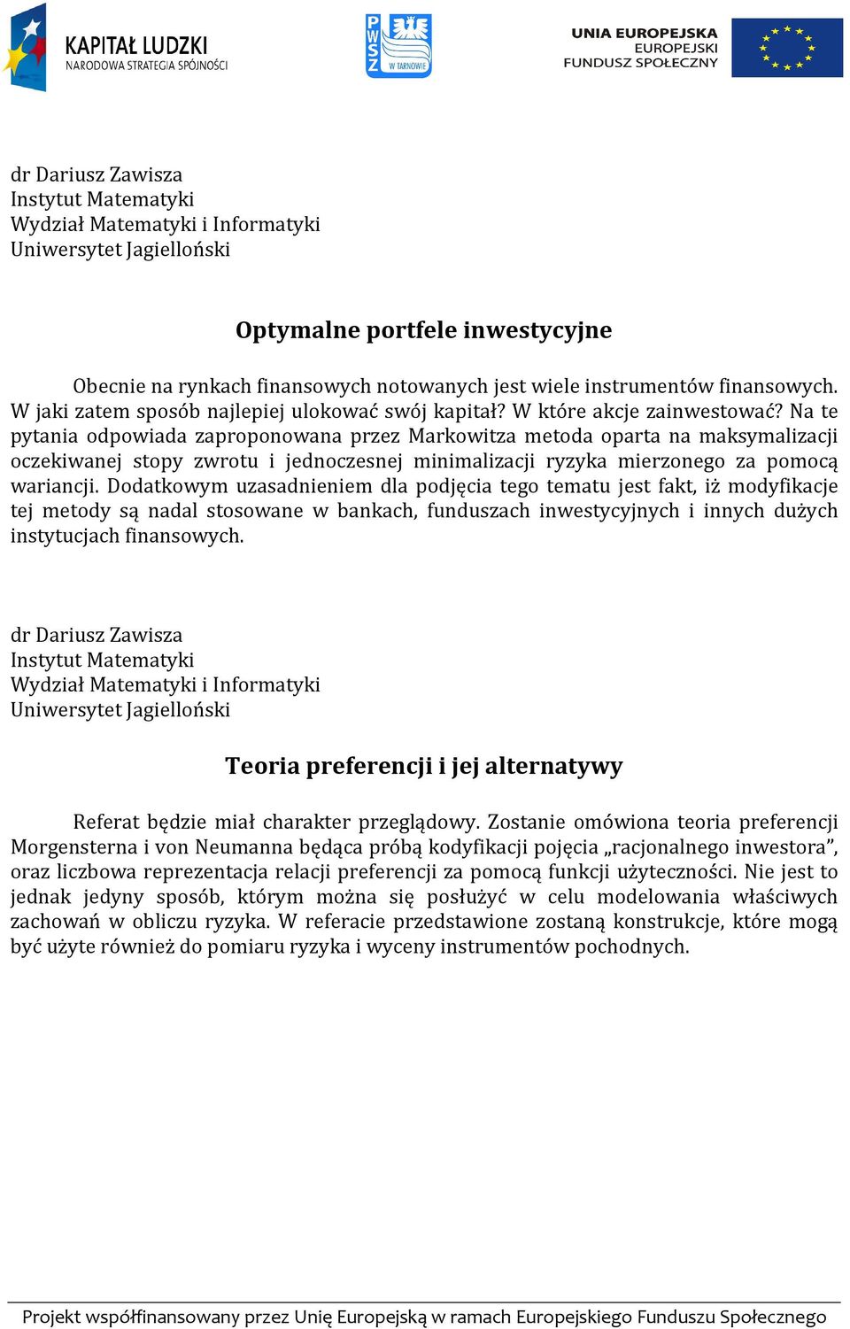 Na te pytania odpowiada zaproponowana przez Markowitza metoda oparta na maksymalizacji oczekiwanej stopy zwrotu i jednoczesnej minimalizacji ryzyka mierzonego za pomocą wariancji.