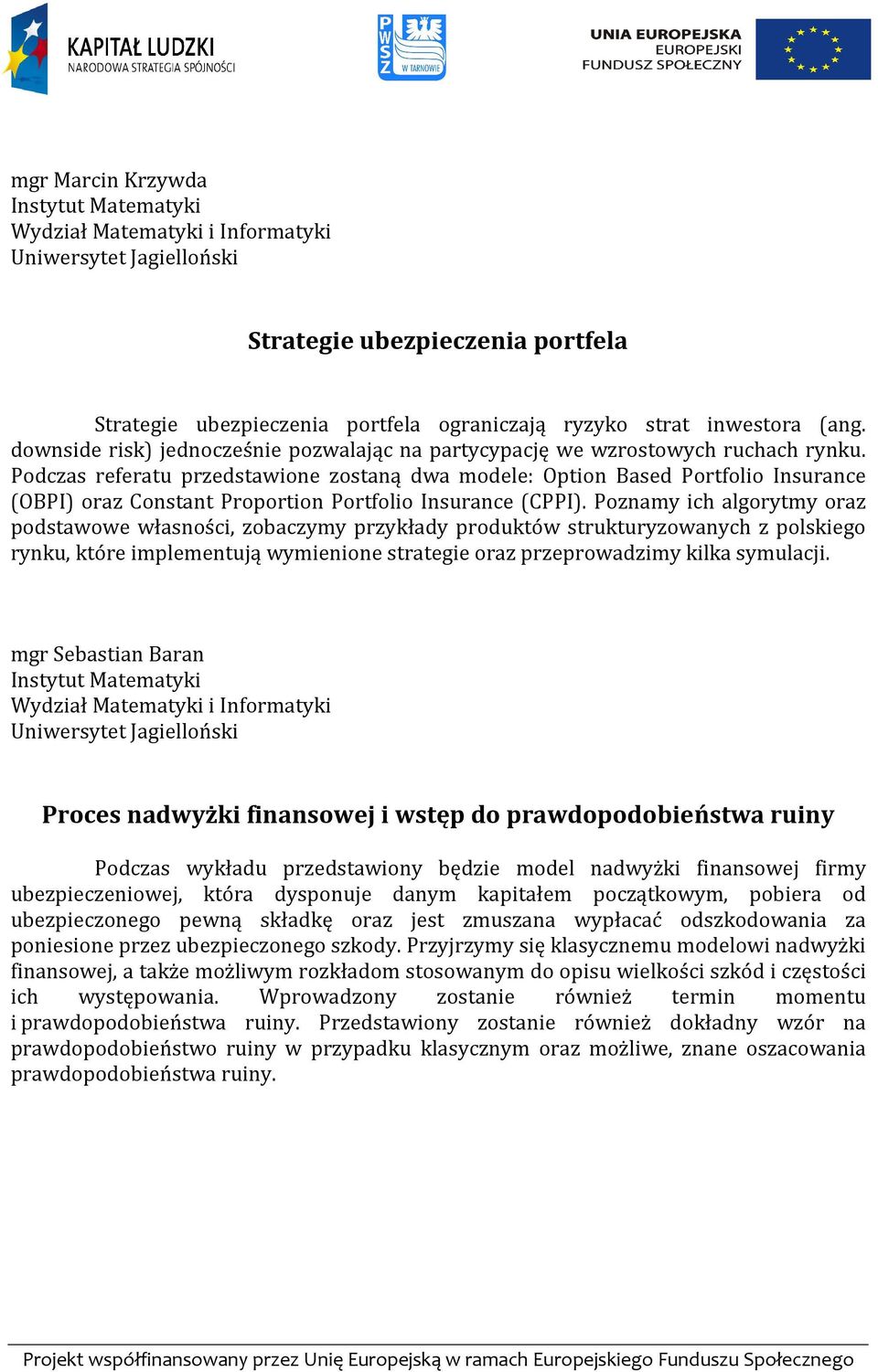 Podczas referatu przedstawione zostaną dwa modele: Option Based Portfolio Insurance (OBPI) oraz Constant Proportion Portfolio Insurance (CPPI).