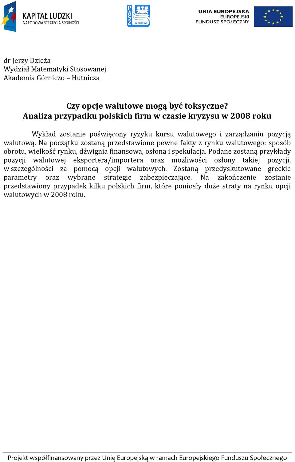 Na początku zostaną przedstawione pewne fakty z rynku walutowego: sposób obrotu, wielkość rynku, dźwignia finansowa, osłona i spekulacja.