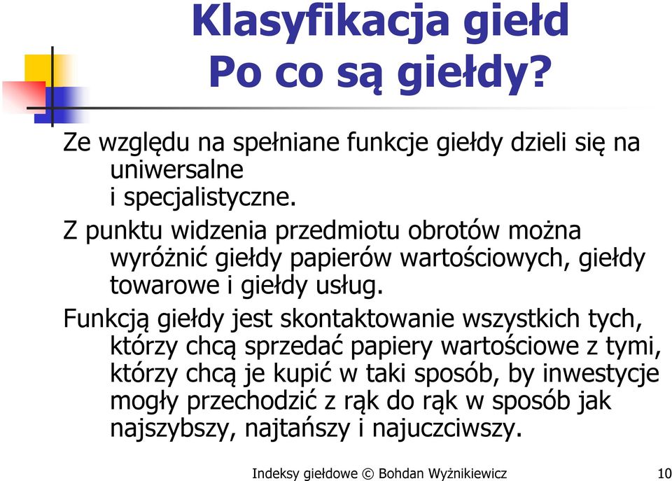 Funkcją giełdy jest skontaktowanie wszystkich tych, którzy chcą sprzedać papiery wartościowe z tymi, którzy chcą je kupić w