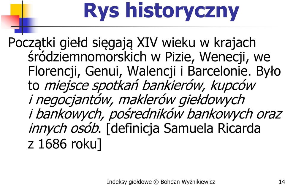 Było to miejsce spotkań bankierów, kupców i negocjantów, maklerów giełdowych i