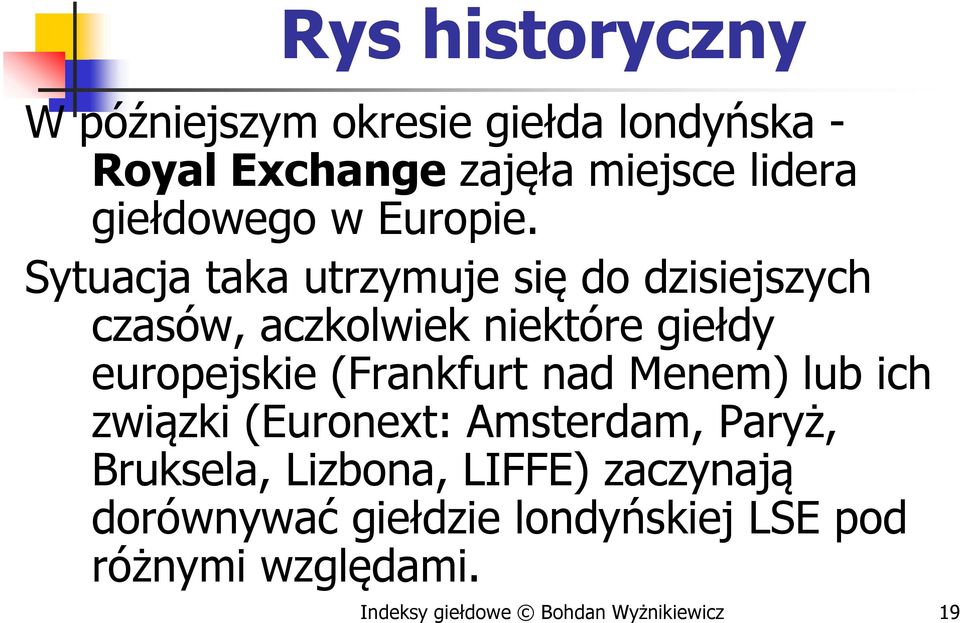 Sytuacja taka utrzymuje się do dzisiejszych czasów, aczkolwiek niektóre giełdy europejskie (Frankfurt