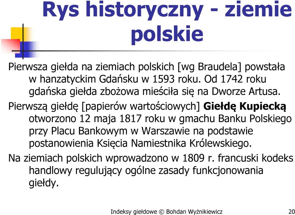 Pierwszą giełdę [papierów wartościowych] Giełdę Kupiecką otworzono 12 maja 1817 roku w gmachu Banku Polskiego przy Placu Bankowym w