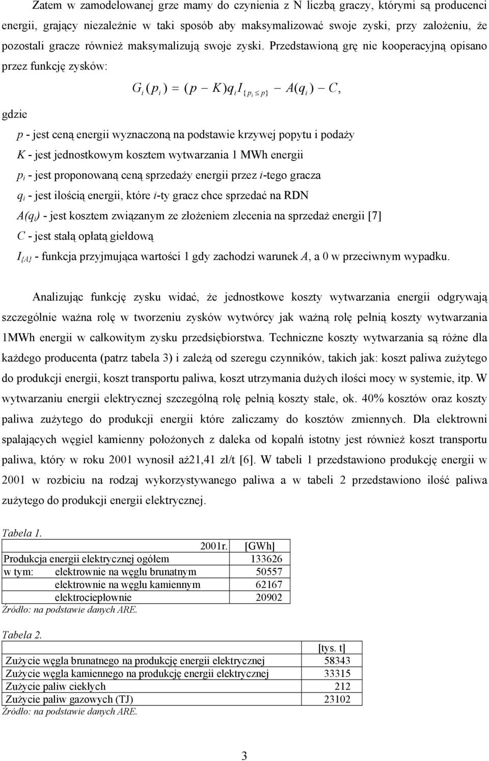 Przedstawioną grę nie kooperacyjną opisano przez funkcję zysków: Gi ( pi ) = ( p K) qi I{ p p} A( qi ) C, i gdzie p - jest ceną energii wyznaczoną na podstawie krzywej popytu i podaży K - jest