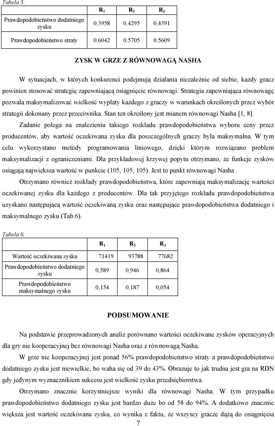 Strategia zapewniająca równowagę pozwala maksymalizować wielkość wypłaty każdego z graczy w warunkach określonych przez wybór strategii dokonany przez przeciwnika.