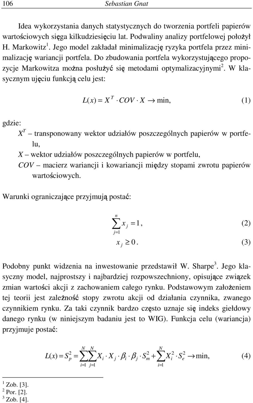 W klasycznym u cu funkc celu est: T L( x) = X COV X mn, () gdze: X T transponowany wektor udzałów poszczególnych paperów w portfelu, X wektor udzałów poszczególnych paperów w portfelu, COV macerz