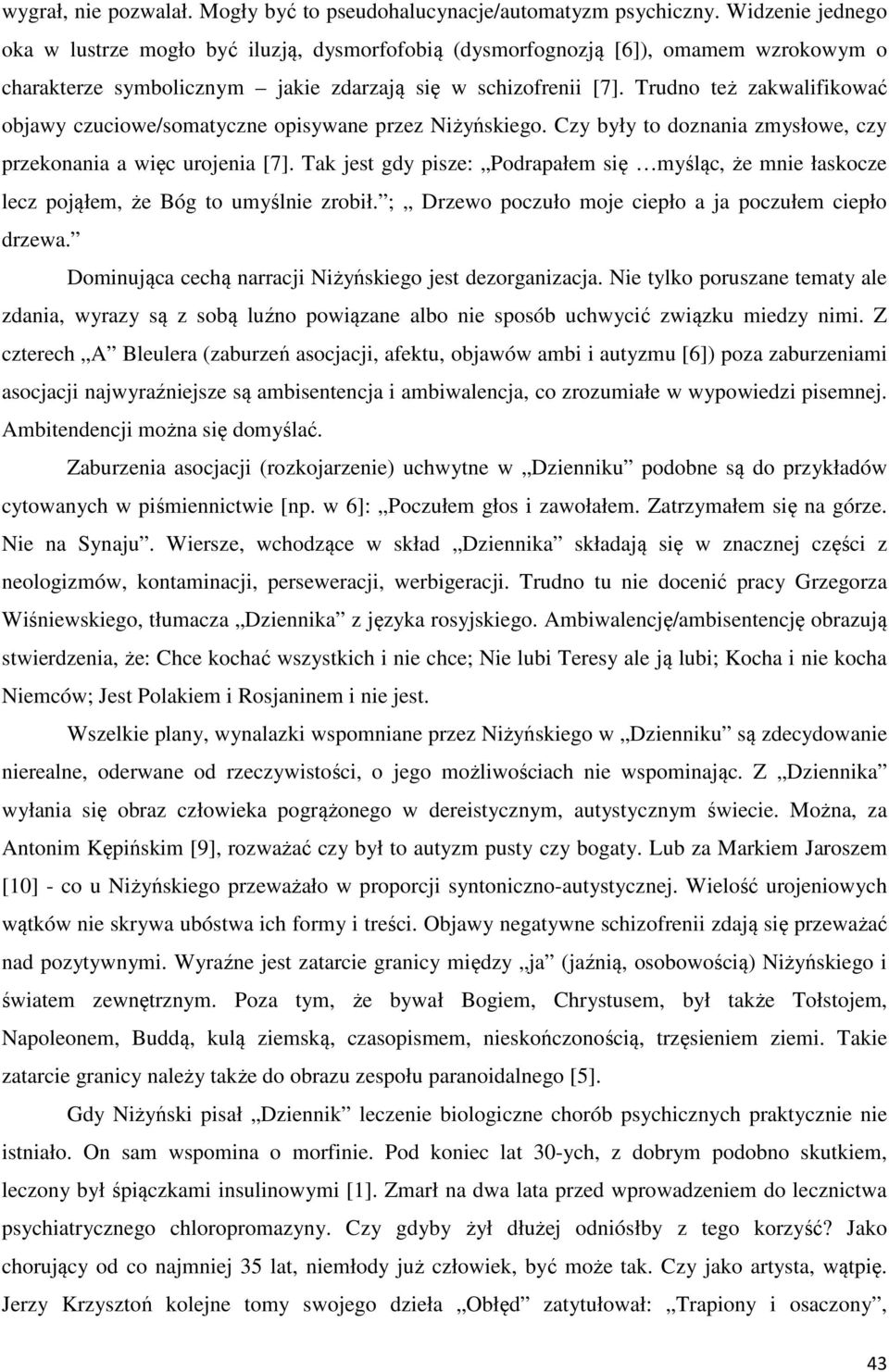 Trudno też zakwalifikować objawy czuciowe/somatyczne opisywane przez Niżyńskiego. Czy były to doznania zmysłowe, czy przekonania a więc urojenia [7].