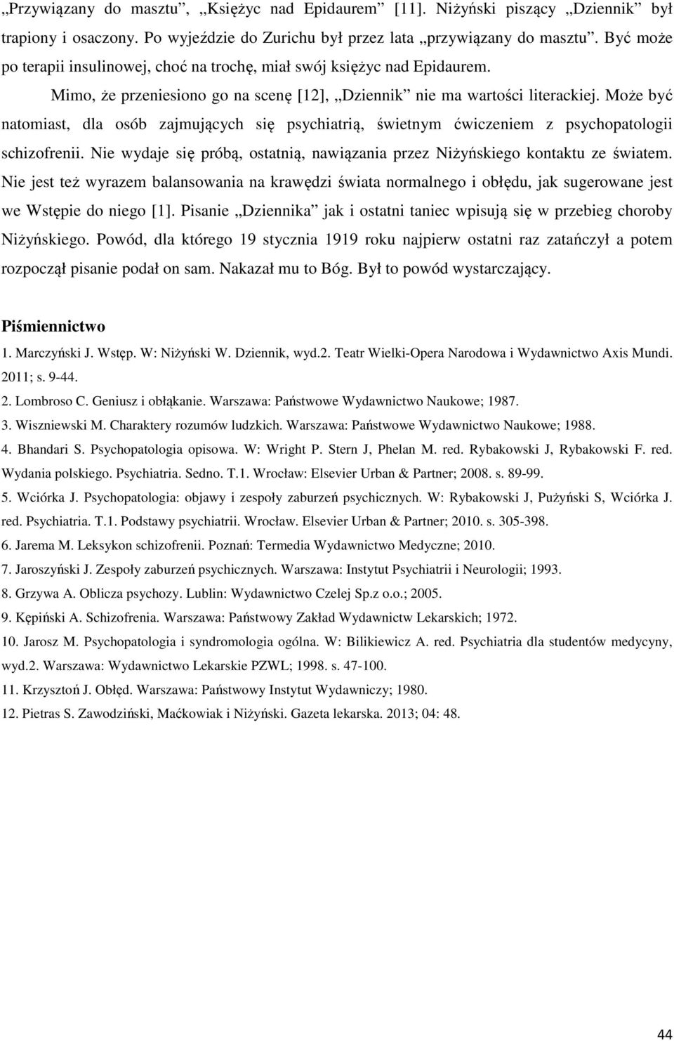 Może być natomiast, dla osób zajmujących się psychiatrią, świetnym ćwiczeniem z psychopatologii schizofrenii. Nie wydaje się próbą, ostatnią, nawiązania przez Niżyńskiego kontaktu ze światem.