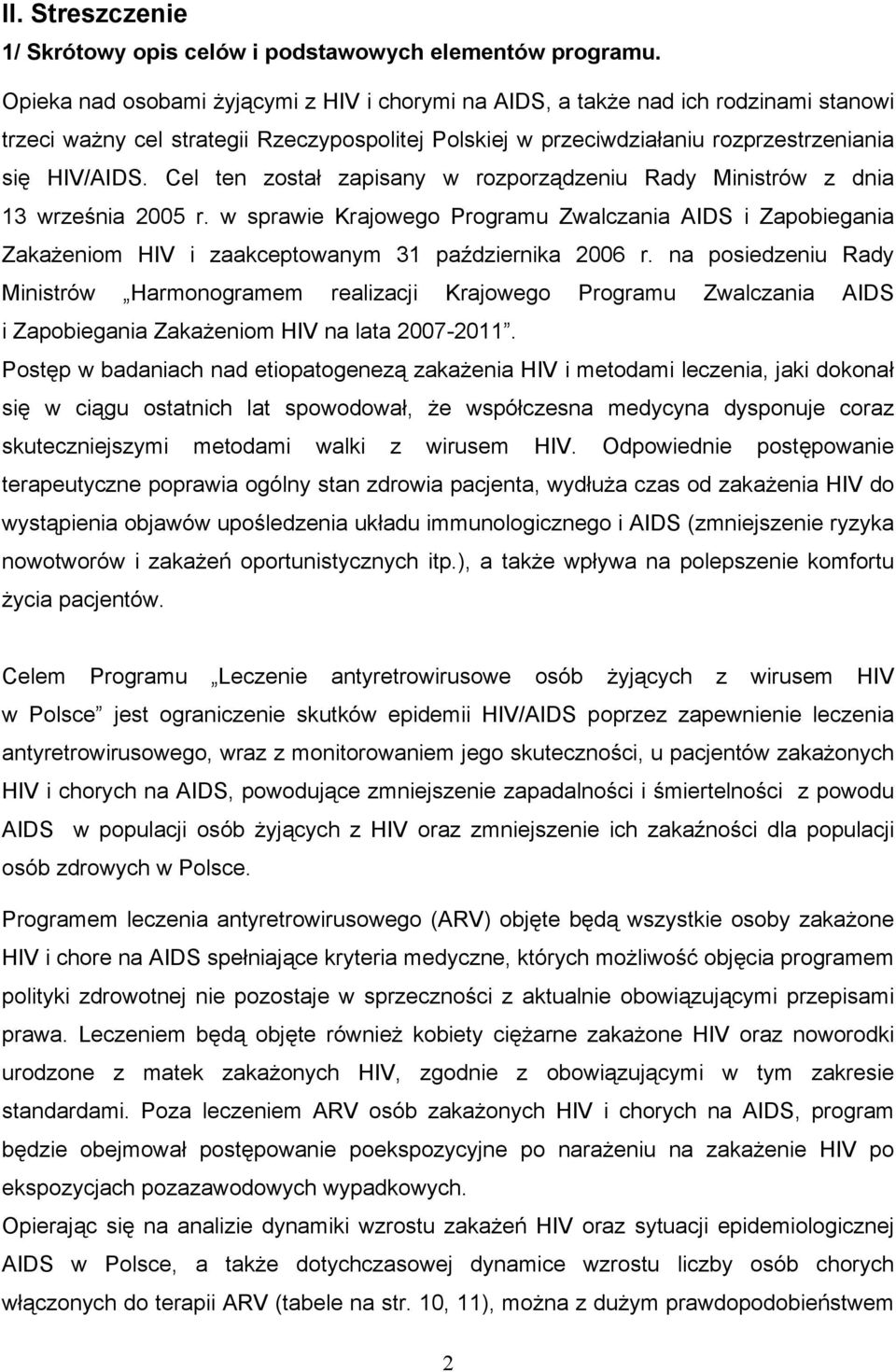 Cel ten został zapisany w rozporządzeniu Rady Ministrów z dnia 13 września 2005 r. w sprawie Krajowego Programu Zwalczania AIDS i Zapobiegania Zakażeniom HIV i zaakceptowanym 31 października 2006 r.