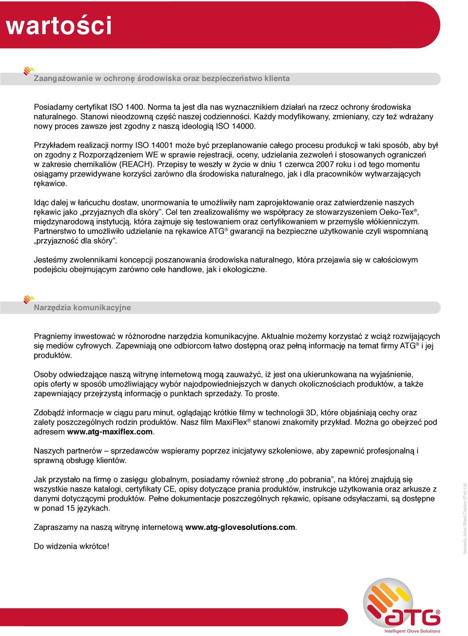 Przykładem realizacji normy ISO 14001 może być przeplanowanie całego procesu produkcji w taki sposób, aby był on zgodny z Rozporządzeniem WE w sprawie rejestracji, oceny, udzielania zezwoleń i