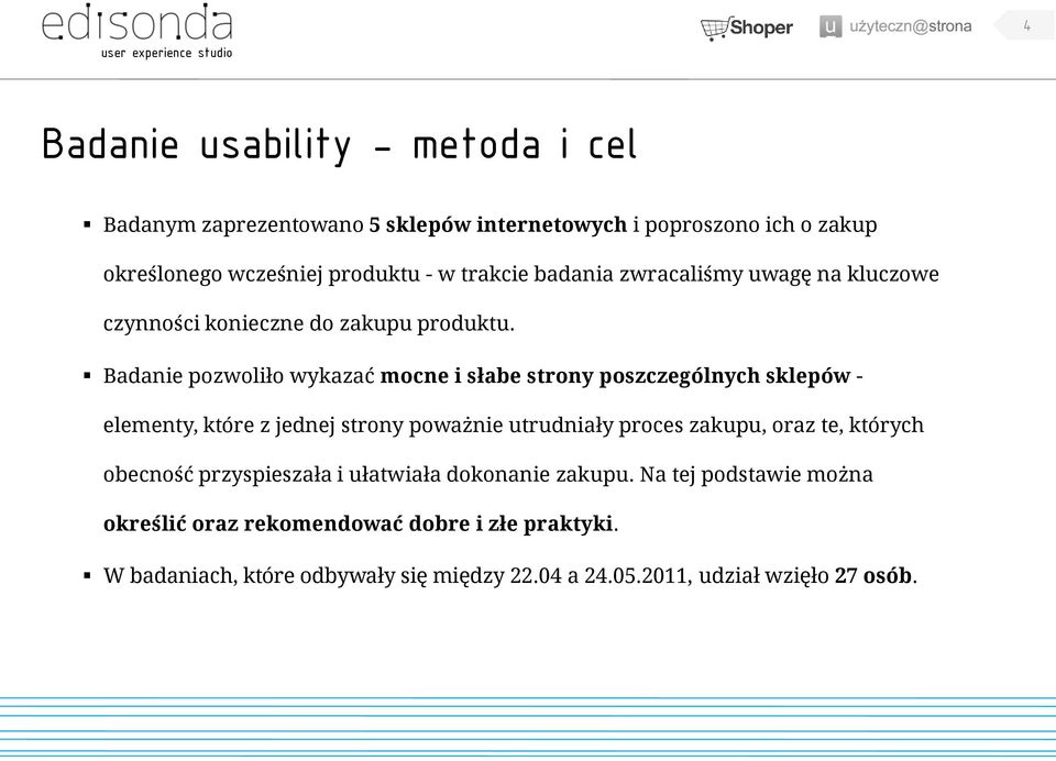 Badanie pozwoliło wykazać mocne i słabe strony poszczególnych sklepów - elementy, które z jednej strony poważnie utrudniały proces zakupu, oraz te,