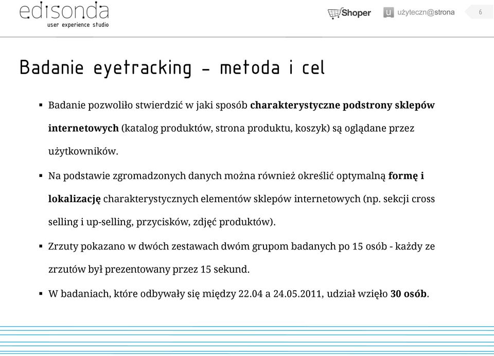 Na podstawie zgromadzonych danych można również określić optymalną formę i lokalizację charakterystycznych elementów sklepów internetowych (np.