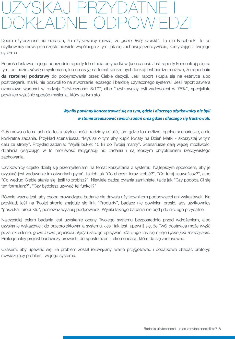 Jeśli raporty koncentrują się na tym, co ludzie mówią o systemach, lub co czują na temat konkretnych funkcji jest bardzo możliwe, że raport nie da rzetelnej podstawy do podejmowania przez Ciebie