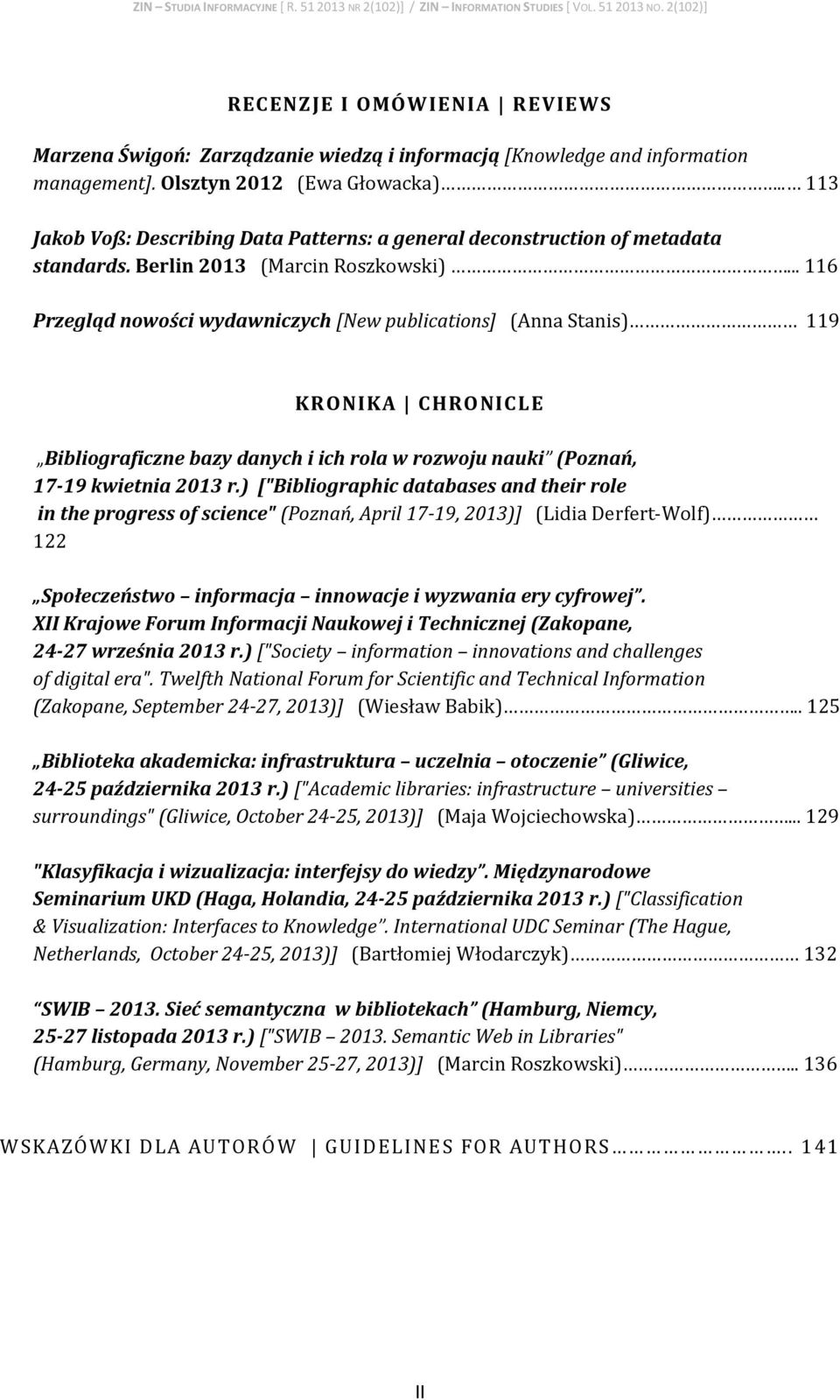 .. 116 Przegląd nowości wydawniczych [New publications] (Anna Stanis) 119 KRONIKA CHRONICLE Bibliograficzne bazy danych i ich rola w rozwoju nauki (Poznań, 17-19 kwietnia 2013 r.