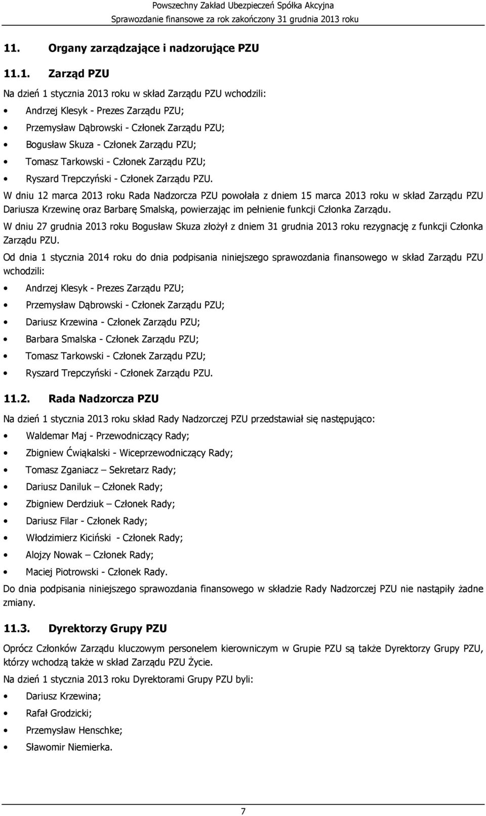 W dniu 12 marca 2013 roku Rada Nadzorcza PZU powołała z dniem 15 marca 2013 roku w skład Zarządu PZU Dariusza Krzewinę oraz Barbarę Smalską, powierzając im pełnienie funkcji Członka Zarządu.