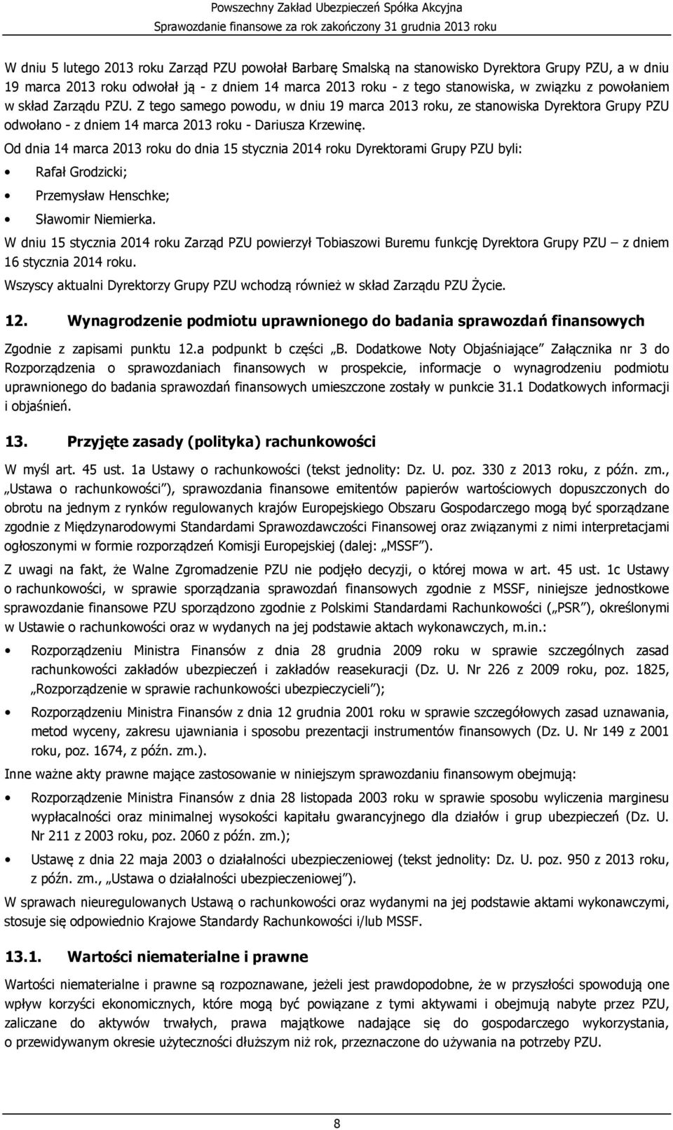 Od dnia 14 marca 2013 roku do dnia 15 stycznia 2014 roku Dyrektorami Grupy PZU byli: Rafał Grodzicki; Przemysław Henschke; Sławomir Niemierka.