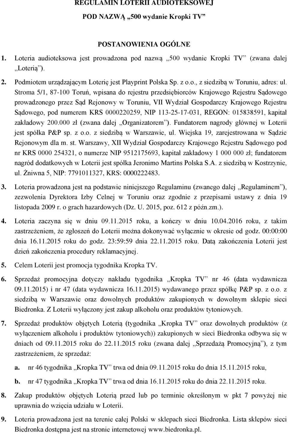 Stroma 5/1, 87-100 Toruń, wpisana do rejestru przedsiębiorców Krajowego Rejestru Sądowego prowadzonego przez Sąd Rejonowy w Toruniu, VII Wydział Gospodarczy Krajowego Rejestru Sądowego, pod numerem