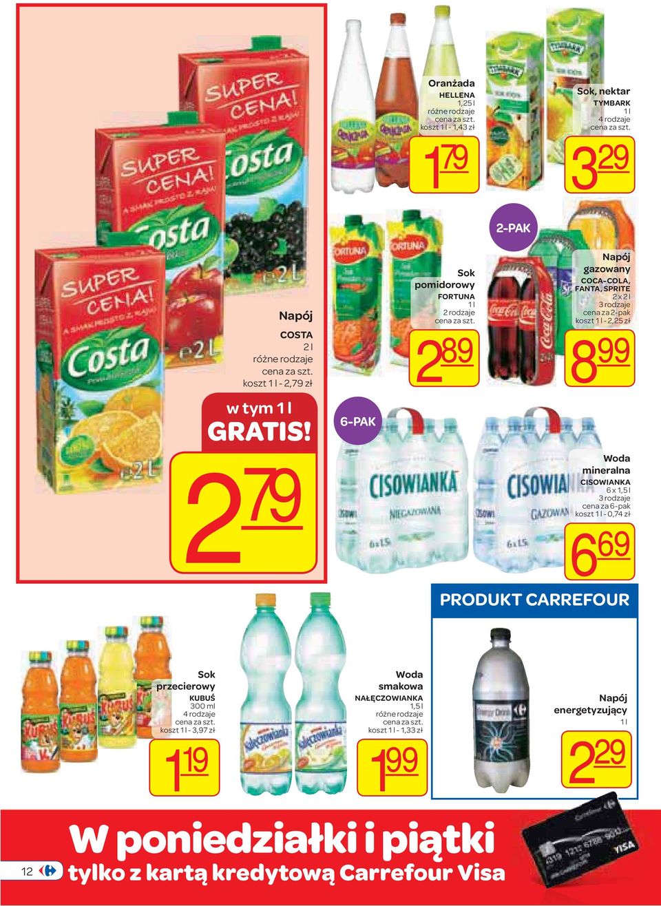 99 Woda mineralna CISOWIANKA 6 x 1,5 l 3 rodzaje cena za 6-pak koszt 1 l - 0,74 zł 6 69 CARREFOUR 12 Sok przecierowy KUBUŚ 300 ml 4 rodzaje koszt 1 l -