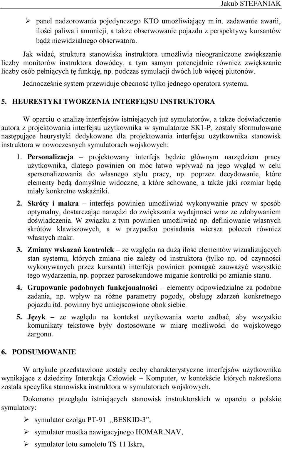 Jak widać, struktura stanowiska instruktora umożliwia nieograniczone zwiększanie liczby monitorów instruktora dowódcy, a tym samym potencjalnie również zwiększanie liczby osób pełniących tę funkcję,