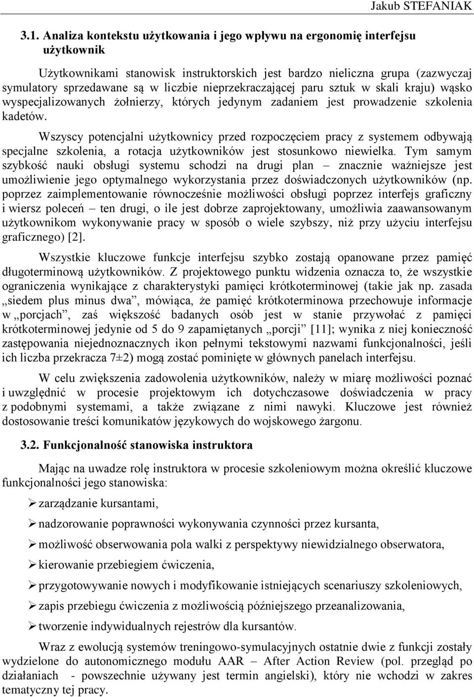 Wszyscy potencjalni użytkownicy przed rozpoczęciem pracy z systemem odbywają specjalne szkolenia, a rotacja użytkowników jest stosunkowo niewielka.