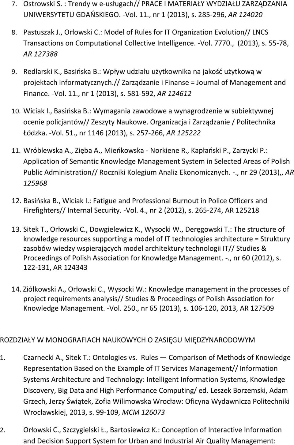 : Wpływ udziału użytkownika na jakość użytkową w projektach informatycznych.// Zarządzanie i Finanse = Journal of Management and Finance. -Vol. 11., nr 1 (2013), s. 581-592, AR 124612 10. Wiciak I.