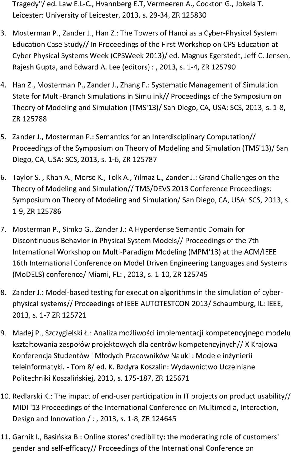 Magnus Egerstedt, Jeff C. Jensen, Rajesh Gupta, and Edward A. Lee (editors) :, 2013, s. 1-4, ZR 125790 4. Han Z., Mosterman P., Zander J., Zhang F.