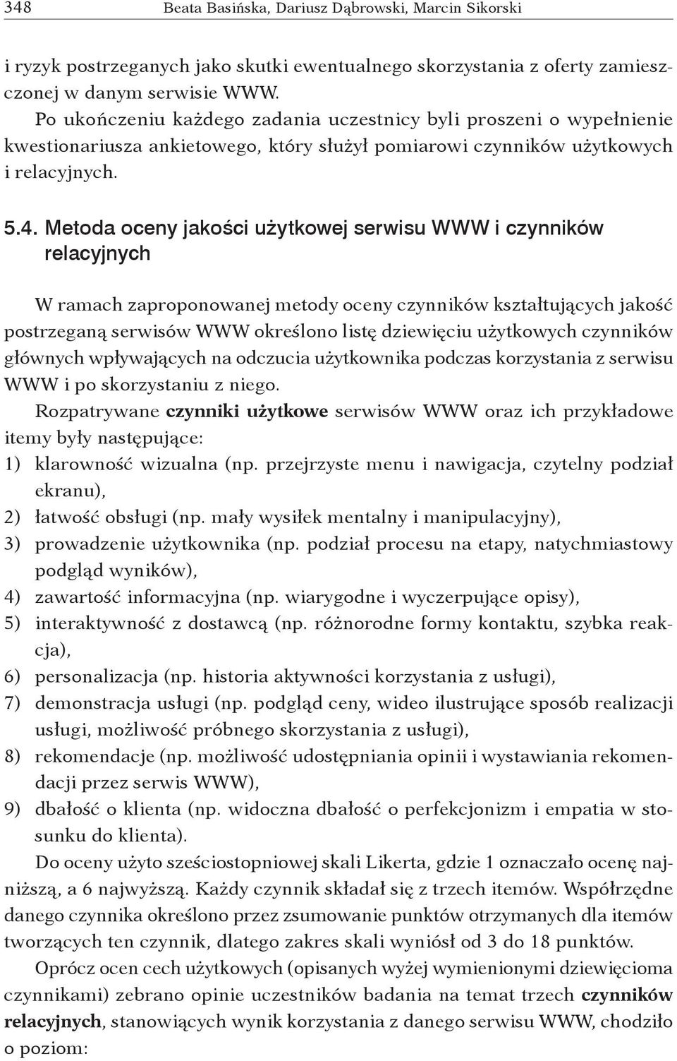 Metoda oceny jakości użytkowej serwisu WWW i czynników relacyjnych W ramach zaproponowanej metody oceny czynników kształtujących jakość postrzeganą serwisów WWW określono listę dziewięciu użytkowych