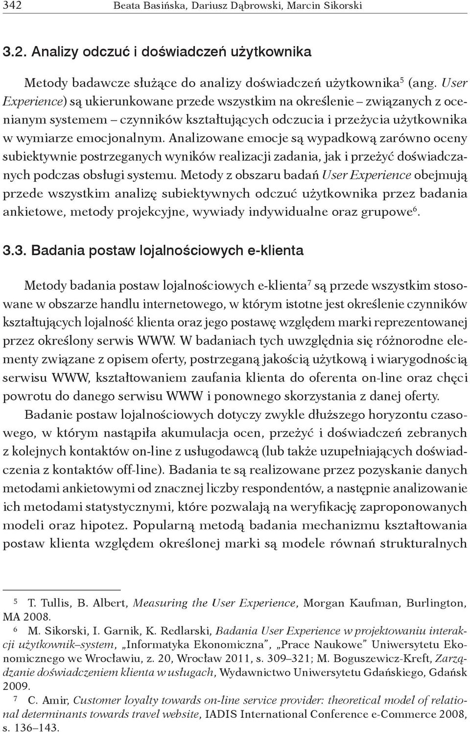 Analizowane emocje są wypadkową zarówno oceny subiektywnie postrzeganych wyników realizacji zadania, jak i przeżyć doświadczanych podczas obsługi systemu.