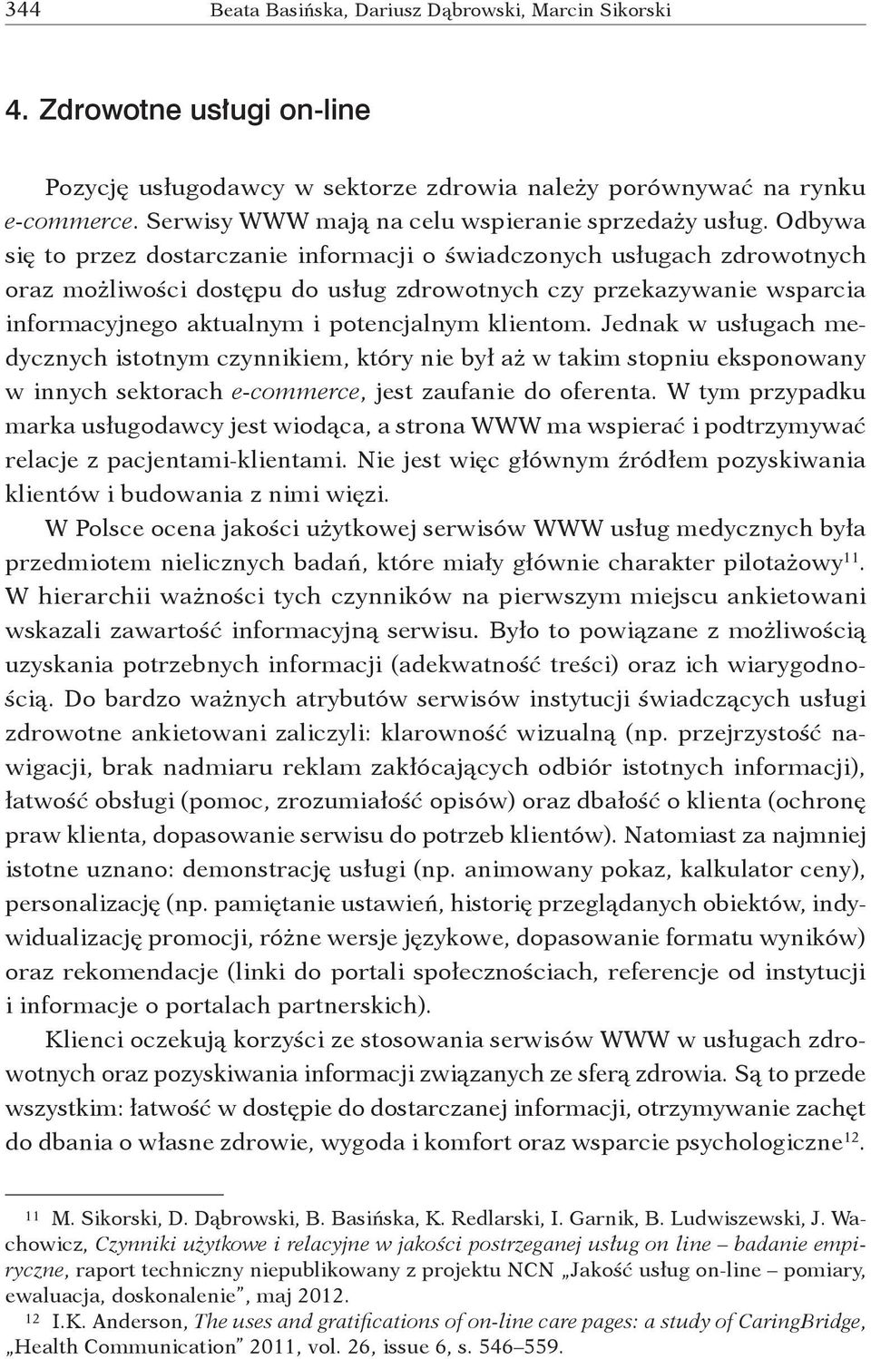 Odbywa się to przez dostarczanie informacji o świadczonych usługach zdrowotnych oraz możliwości dostępu do usług zdrowotnych czy przekazywanie wsparcia informacyjnego aktualnym i potencjalnym