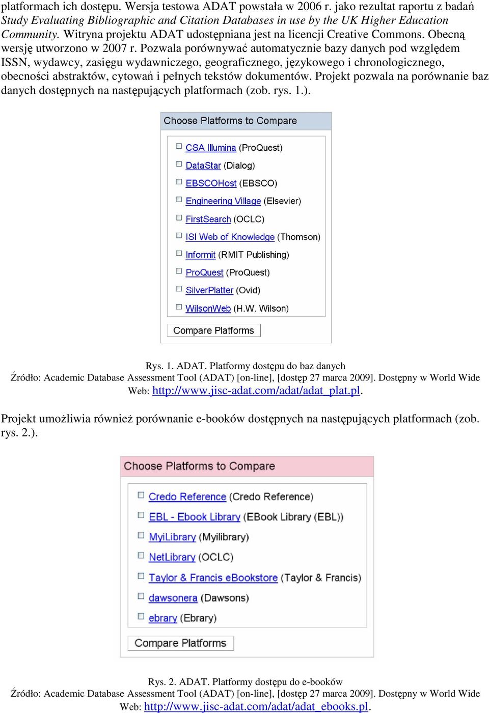 Pozwala porównywać automatycznie bazy danych pod względem ISSN, wydawcy, zasięgu wydawniczego, geograficznego, językowego i chronologicznego, obecności abstraktów, cytowań i pełnych tekstów