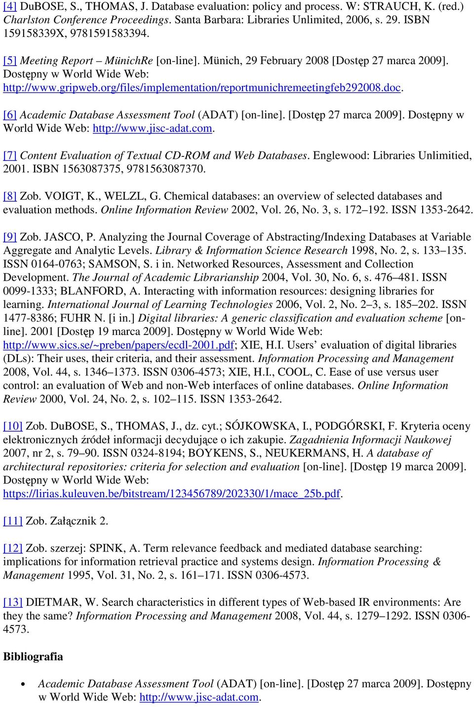 org/files/implementation/reportmunichremeetingfeb292008.doc. [6] Academic Database Assessment Tool (ADAT) [on-line]. [Dostęp 27 marca 2009]. Dostępny w World Wide Web: http://www.jisc-adat.com.