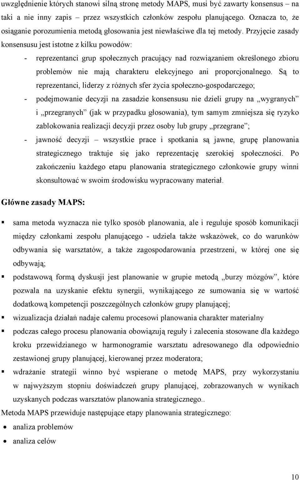 Przyjęcie zasady konsensusu jest istotne z kilku powodów: - reprezentanci grup społecznych pracujący nad rozwiązaniem określonego zbioru problemów nie mają charakteru elekcyjnego ani proporcjonalnego.