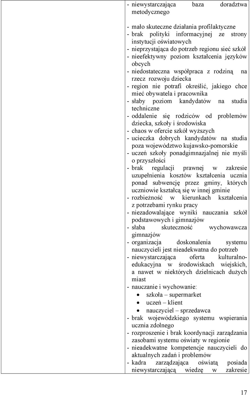 kandydatów na studia techniczne - oddalenie się rodziców od problemów dziecka, szkoły i środowiska - chaos w ofercie szkół wyższych - ucieczka dobrych kandydatów na studia poza województwo