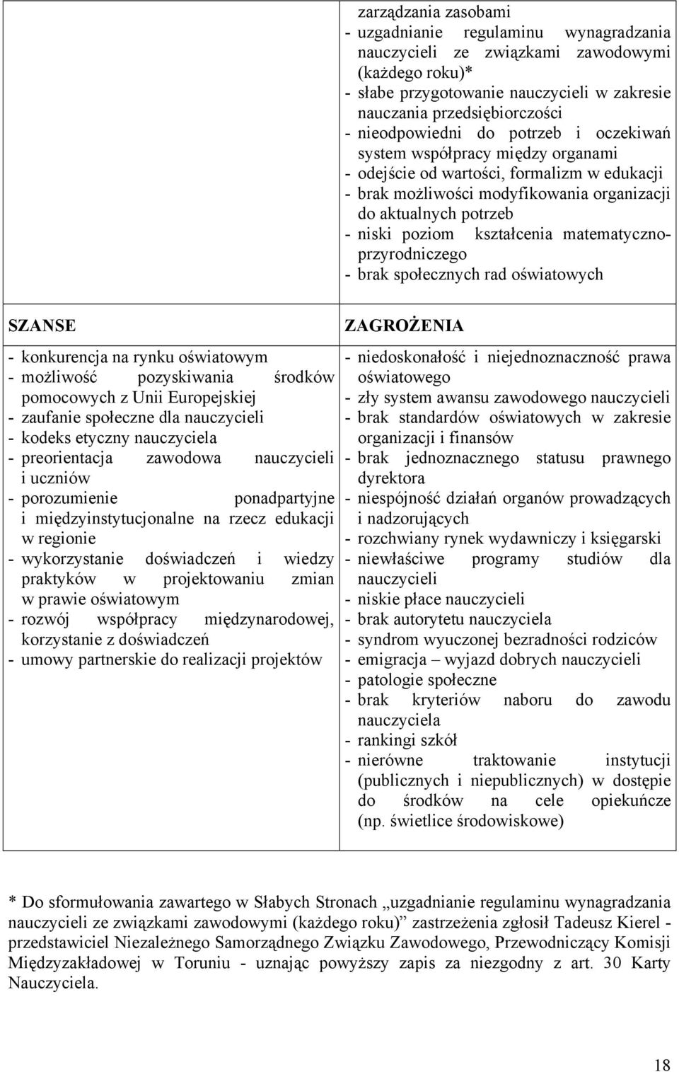 kształcenia matematycznoprzyrodniczego - brak społecznych rad oświatowych SZANSE - konkurencja na rynku oświatowym - możliwość pozyskiwania środków pomocowych z Unii Europejskiej - zaufanie społeczne