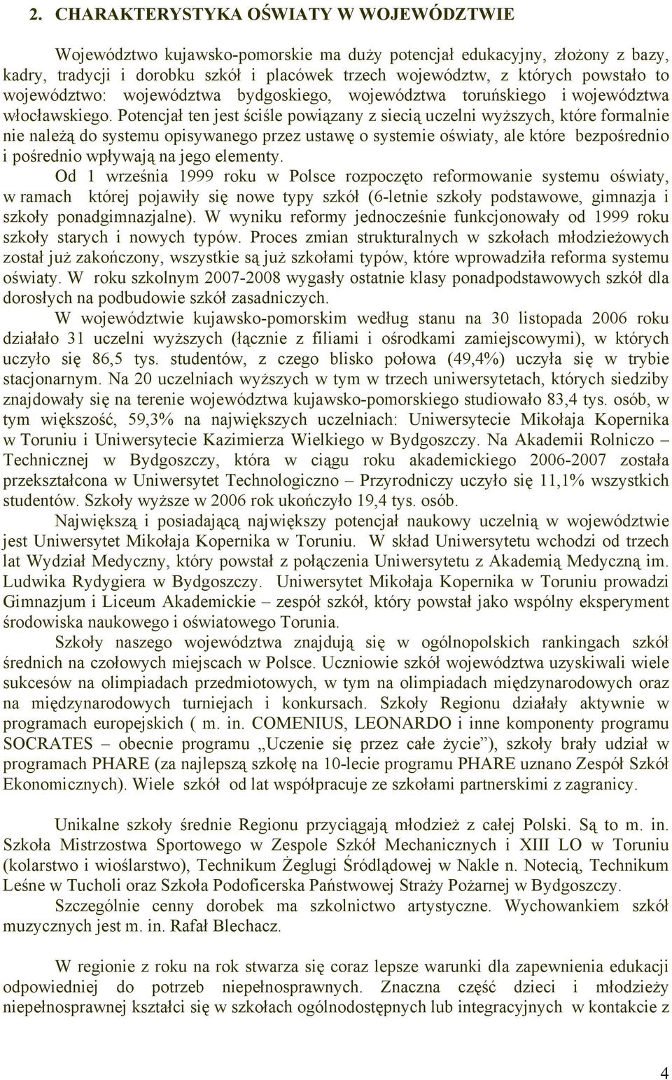 Potencjał ten jest ściśle powiązany z siecią uczelni wyższych, które formalnie nie należą do systemu opisywanego przez ustawę o systemie oświaty, ale które bezpośrednio i pośrednio wpływają na jego