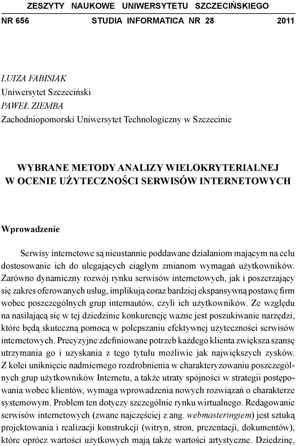 Zrówno dynmczny rozwój rynu serwsów nternetowych, j poszerzjący sę zres oferownych usług, mplują corz rdzej espnsywną postwę frm woec poszczególnych grup nternutów, czyl ch użytownów.