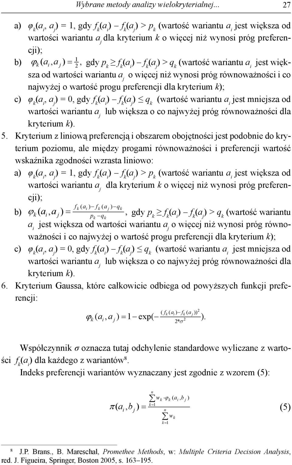 równowżnośc co njwyżej o wrtość progu preferencj dl ryterum ; c φ, j = 0, f f j q wrtość wrntu jest mnejsz od wrtośc wrntu j lu węsz o co njwyżej próg równowżnośc dl ryterum. 5.