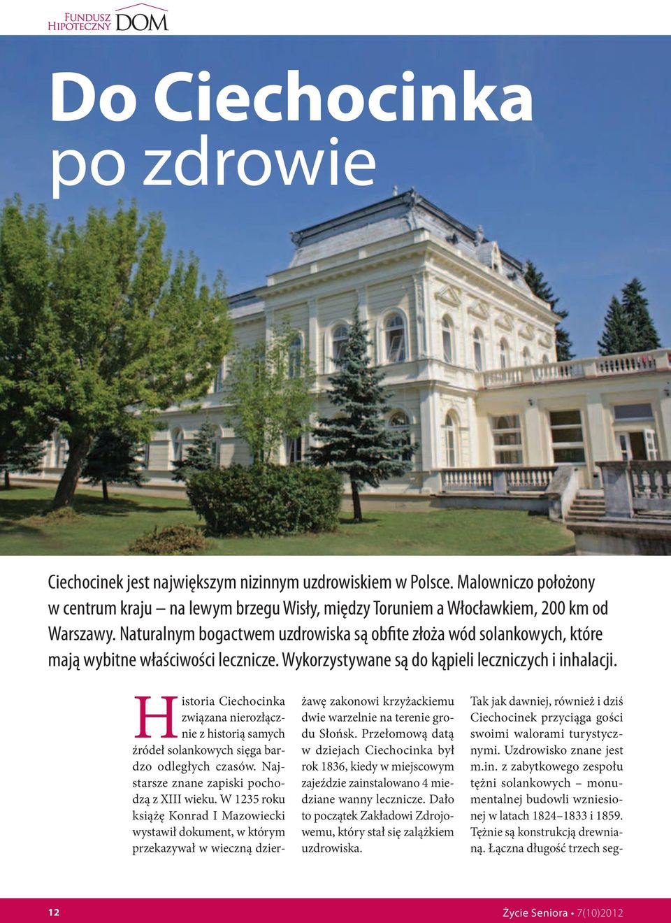 Historia Ciechocinka związana nierozłącznie z historią samych źródeł solankowych sięga bardzo odległych czasów. Najstarsze znane zapiski pochodzą z XIII wieku.