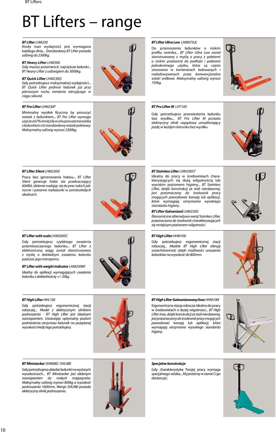 .. BT Quick Lifter podnosi ładunek już przy pierwszym ruchu ramienia sterującego w ciągu sekund. BT Pro Lifter LHM230P Minimalny wysiłek fizyczny by poruszyć wózek z ładunkiem.