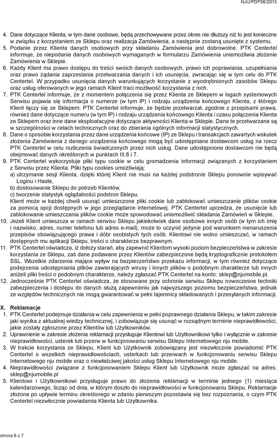 PTK Centertel informuje, że niepodanie danych osobowych wymaganych w formularzu Zamówienia uniemożliwia złożenie Zamówienia w Sklepie. 6.