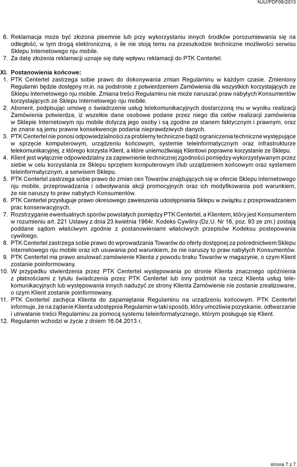 PTK Centertel zastrzega sobie prawo do dokonywania zmian Regulaminu w każdym czasie. Zmieniony Regulamin będzie dostępny m.in. na podstronie z potwierdzeniem Zamówienia dla wszystkich korzystających ze Sklepu Internetowego nju mobile.