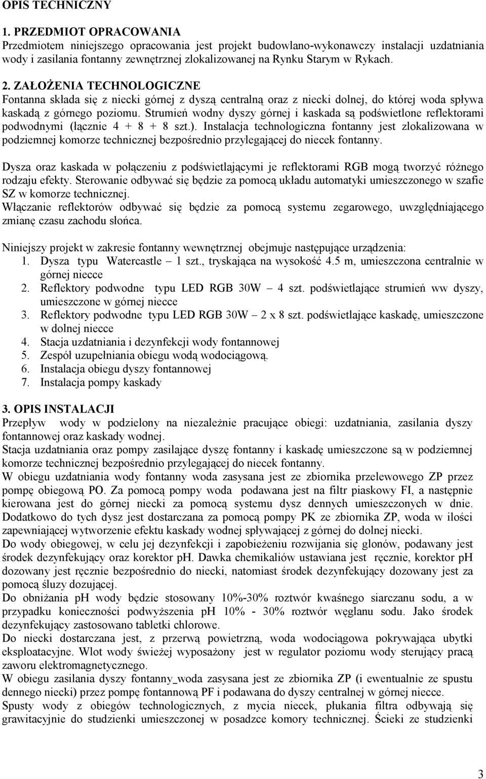 ZAŁOŻENIA TECHNOLOGICZNE Fontanna składa się z niecki górnej z dyszą centralną oraz z niecki dolnej, do której woda spływa kaskadą z górnego poziomu.