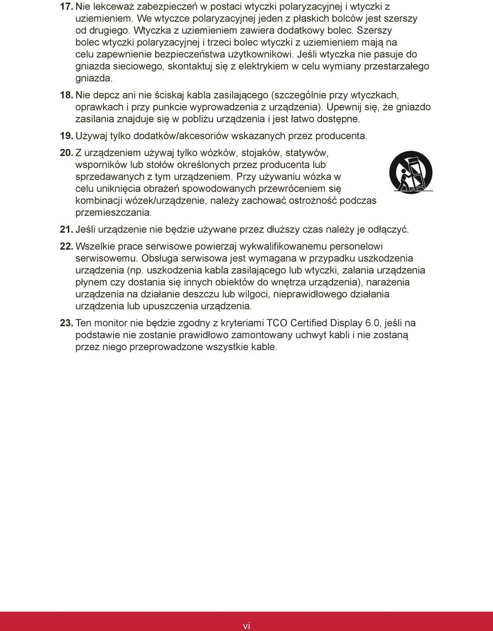 Jeśli wtyczka nie pasuje do gniazda sieciowego, skontaktuj się z elektrykiem w celu wymiany przestarzałego gniazda. 18.