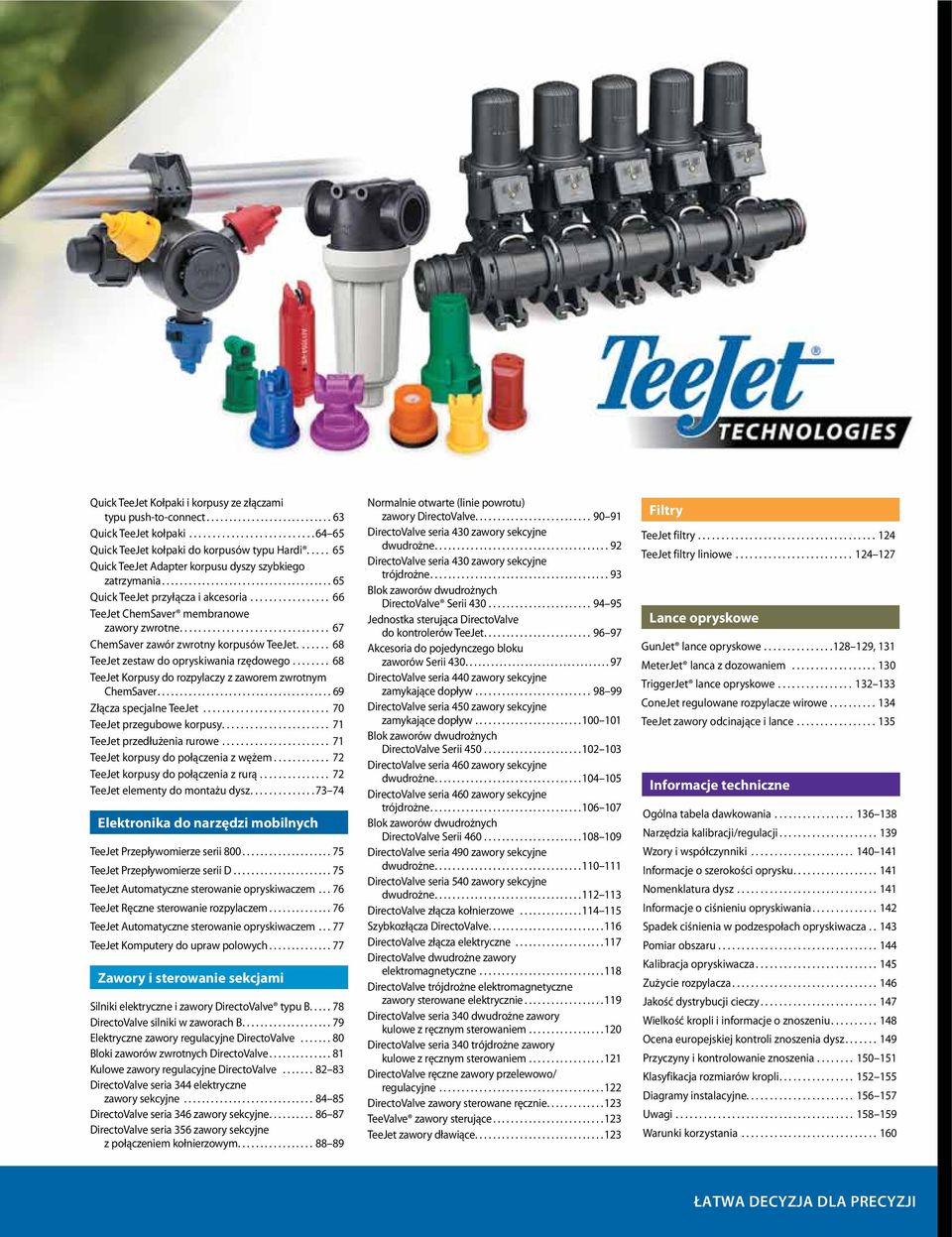 ... 68 TeeJet zestaw do opryskiwania rzędowego.... 68 TeeJet Korpusy do rozpylaczy z zaworem zwrotnym ChemSaver...69 Złącza specjalne TeeJet... 70 TeeJet przegubowe korpusy.