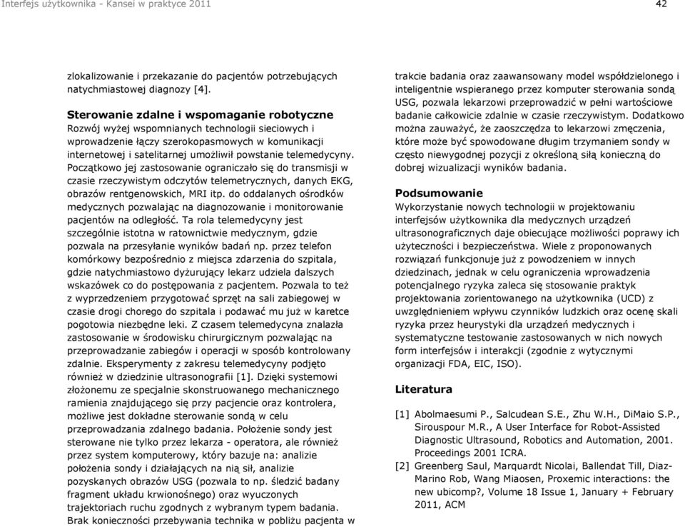 telemedycyny. Początkowo jej zastosowanie ograniczało się do transmisji w czasie rzeczywistym odczytów telemetrycznych, danych EKG, obrazów rentgenowskich, MRI itp.