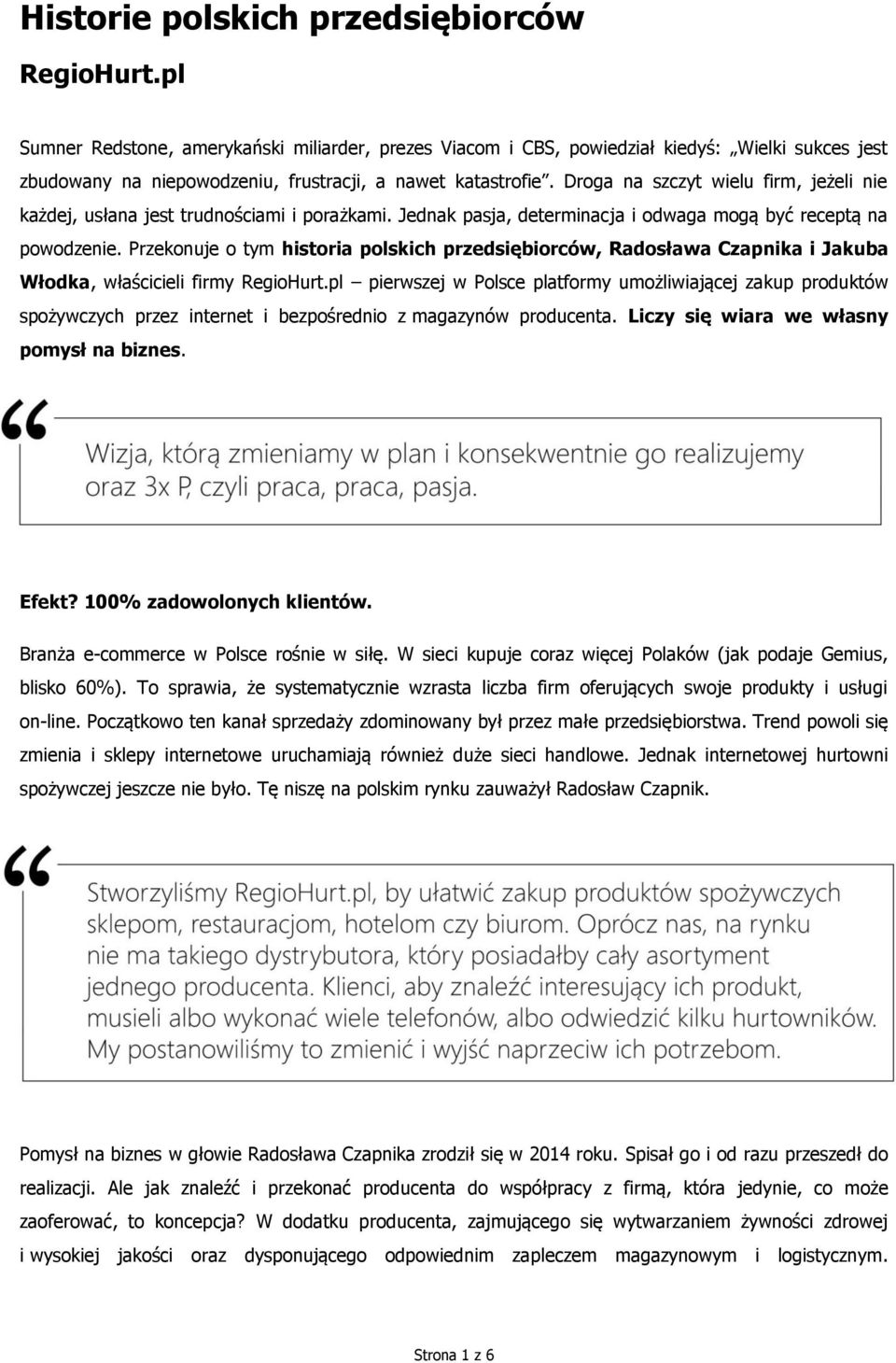 Droga na szczyt wielu firm, jeżeli nie każdej, usłana jest trudnościami i porażkami. Jednak pasja, determinacja i odwaga mogą być receptą na powodzenie.