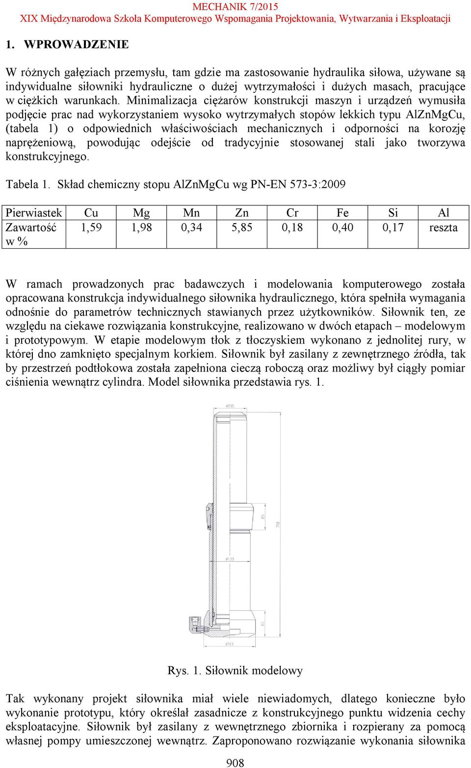 Minimalizacja ciężarów konstrukcji maszyn i urządzeń wymusiła podjęcie prac nad wykorzystaniem wysoko wytrzymałych stopów lekkich typu AlZnMgCu, (tabela 1) o odpowiednich właściwościach mechanicznych