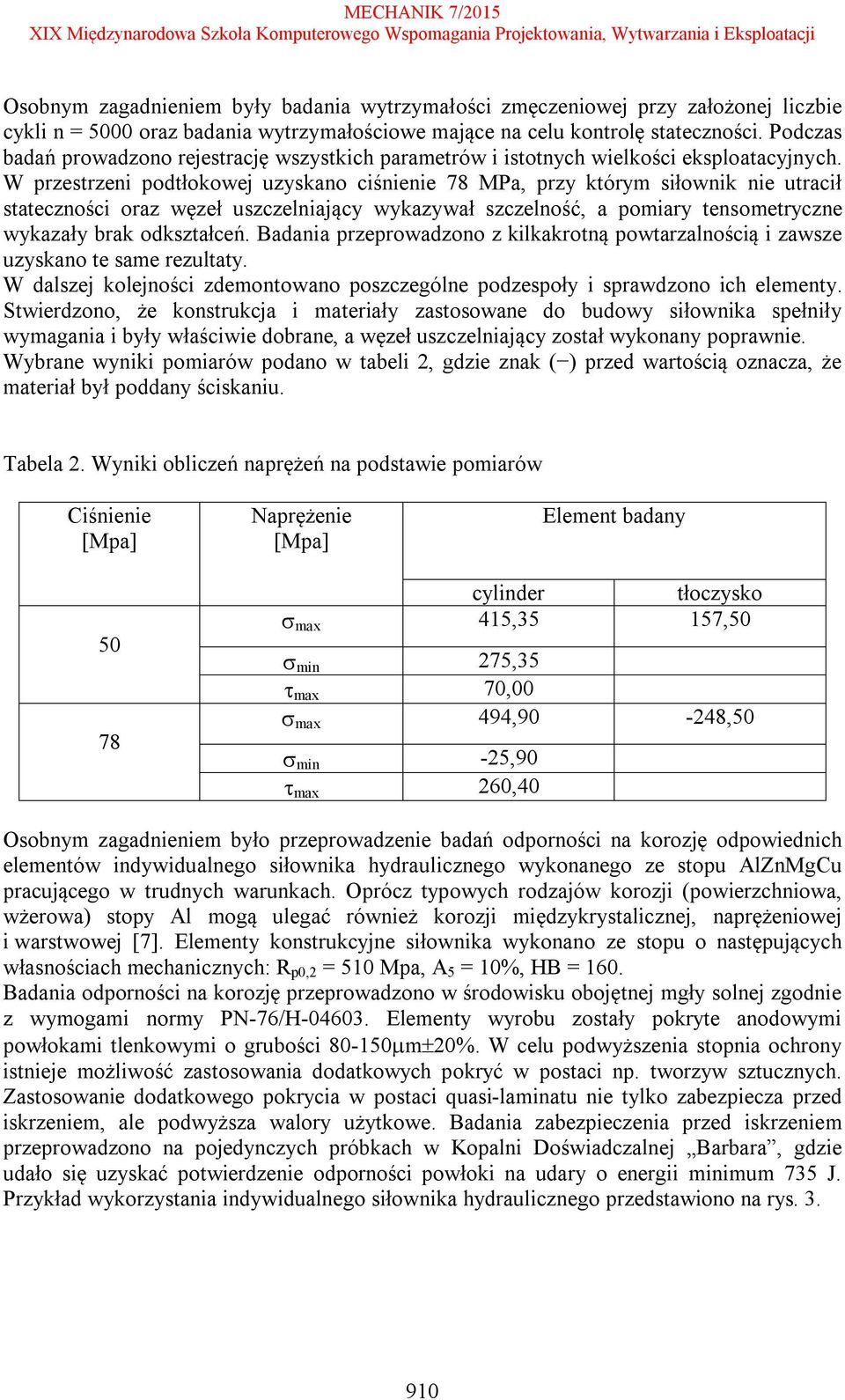 W przestrzeni podtłokowej uzyskano ciśnienie 78 MPa, przy którym siłownik nie utracił stateczności oraz węzeł uszczelniający wykazywał szczelność, a pomiary tensometryczne wykazały brak odkształceń.