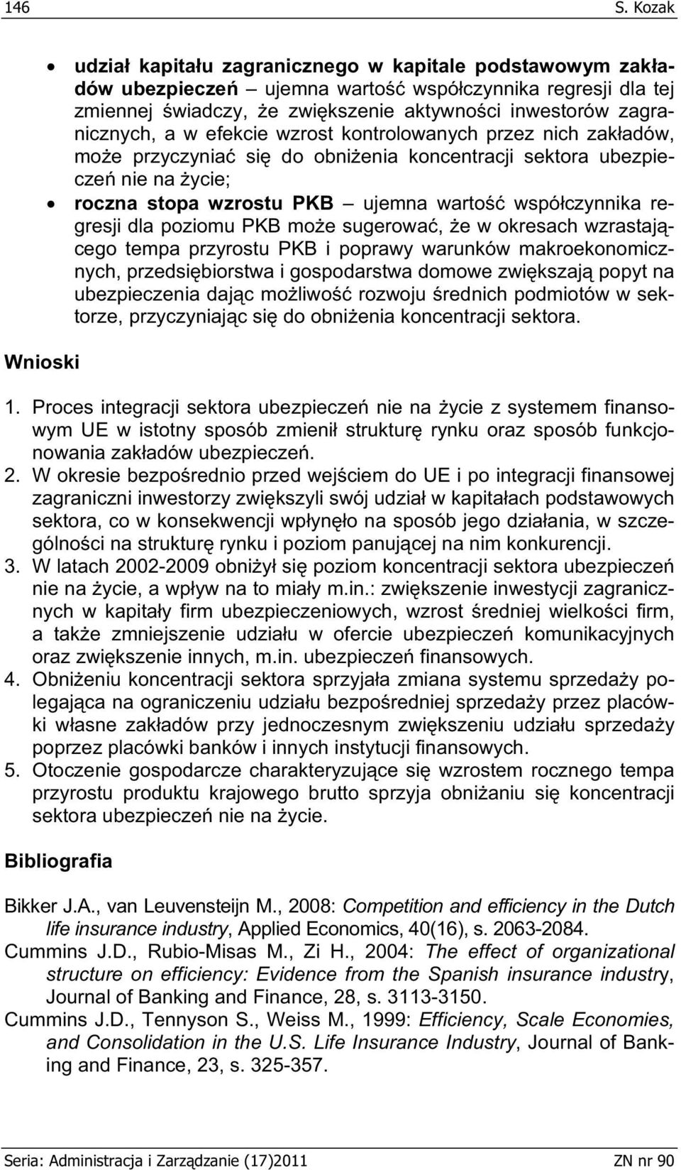 efekcie wzrost kontrolowanych przez nich zak adów, mo e przyczynia si do obni enia koncentracji sektora ubezpiecze nie na ycie; roczna stopa wzrostu PKB ujemna warto wspó czynnika regresji dla