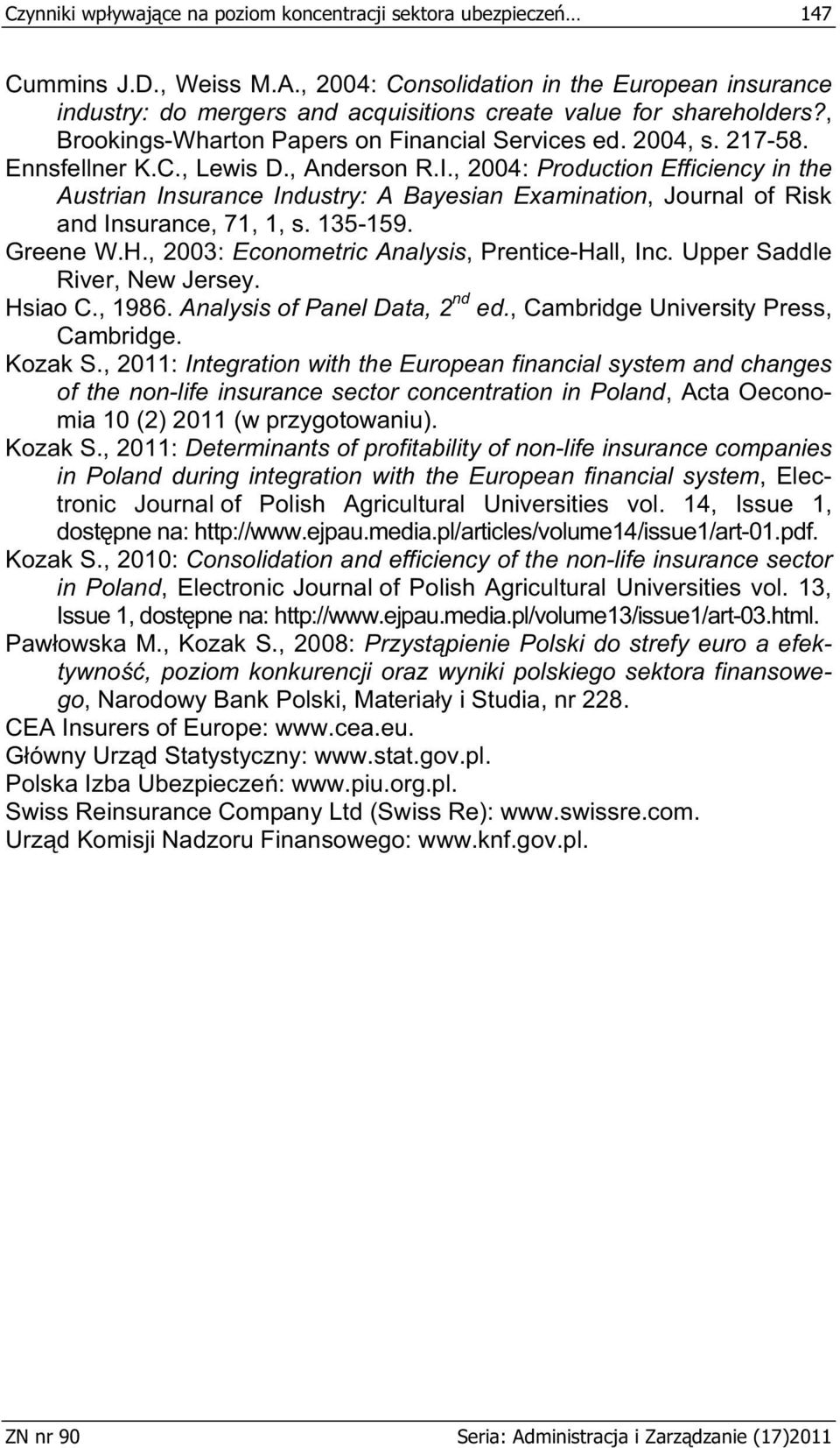 C., Lewis D., Anderson R.I., 2004: Production Efficiency in the Austrian Insurance Industry: A Bayesian Examination, Journal of Risk and Insurance, 71, 1, s. 135-159. Greene W.H.